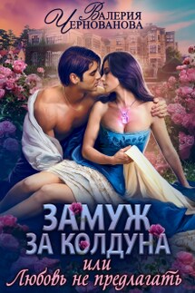 Замуж за колдуна, или Любовь не предлагать - Валерия Чернованова
