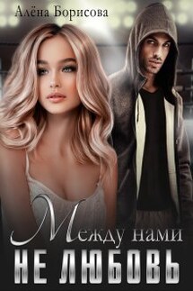 Между нами не любовь - Алёна Борисова