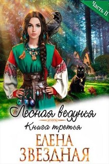 Лесная ведунья. Книга третья. Часть вторая - Елена Звездная