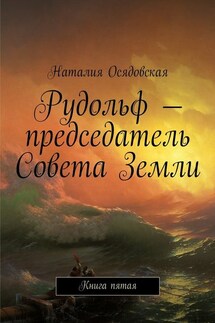Рудольф – председатель Совета Земли. Книга пятая - Наталия Осядовская
