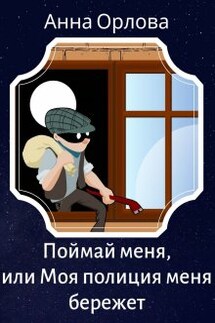 Поймай меня, или Моя полиция меня бережет - Анна Орлова