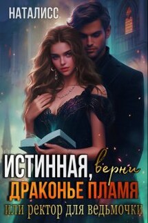 Истинная, верни драконье пламя, или ректор для ведьмочки - НатаЛисс
