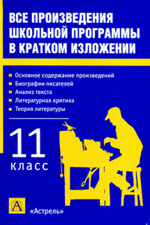 Все произведения школьной программы в кратком изложении. 11 класс - Игорь Родин
