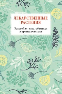 Лекарственные растения. Золотой ус, алоэ, облепиха и другие целители - Николай Белов