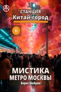 Станция Китай-город 6. Мистика метро Москвы - Борис Шабрин