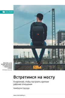 Встретимся на мосту. 9 кирпичей, чтобы построить крепкие рабочие отношения. Кимберли Сауседа. Саммари - Smart Reading