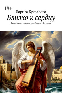Близко к сердцу. Переложения псалмов царя Давида с Тегилима - Лариса Бухвалова