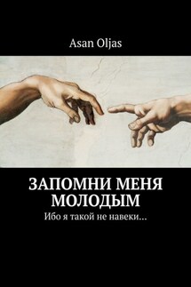 Запомни меня молодым. Ибо я такой не навеки… - Asan Oljas
