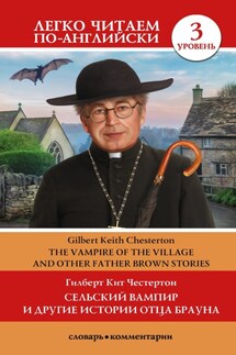 Сельский вампир и другие истории Отца Брауна / Vampire of the Village and other Father Brown Stories. Уровень 3 - Гилберт Кит Честертон