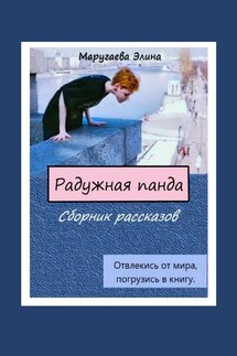 Радужная панда. Сборник рассказов. Отвлекись от мира, погрузись в книгу - Элина Маругаева