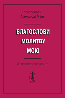 Благослови молитву мою. Из молитвенного опыта - Александр Мень