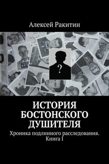 История бостонского душителя. Хроника подлинного расследования. Книга I - Алексей Ракитин