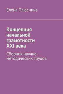 Концепция начальной грамотности ХХI века. Сборник научно-методических трудов - Елена Плюснина