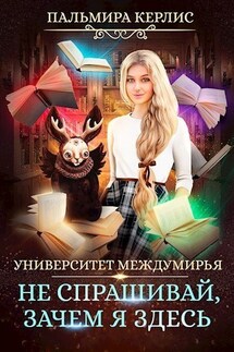 Университет Междумирья. Не спрашивай, зачем я здесь - Пальмира Керлис