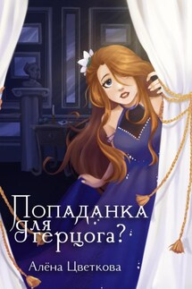 Попаданка для герцога – 2 - Алёна Цветкова