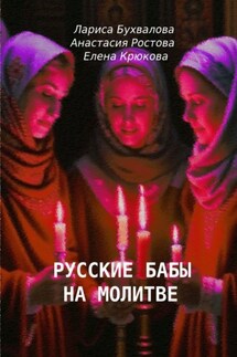 Русские бабы на молитве - Елена Крюкова, АнастасИЯ РОСтова