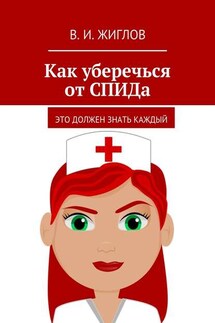 Как уберечься от СПИДа. Это должен знать каждый - В. Жиглов