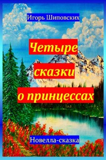 Четыре сказки о принцессах - Игорь Шиповских
