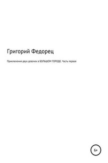 Приключения двух девочек в БОЛЬШОМ ГОРОДЕ. Часть первая - Григорий Федорец