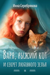 Варя, рыжий кот и секрет любовного зелья - Инна Серебрякова