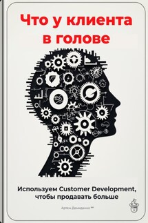 Что у клиента в голове: Используем Customer Development, чтобы продавать больше - Артем Демиденко