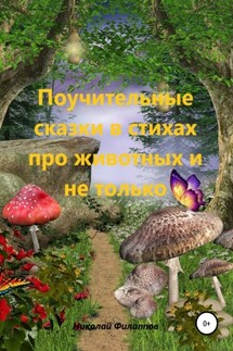 Поучительные сказки в стихах про животных и не только - Николай Филиппов
