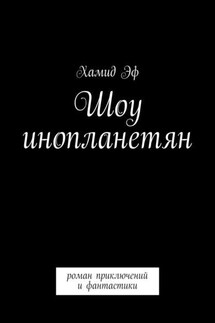 Шоу инопланетян. Роман приключений и фантастики - Хамид Эф