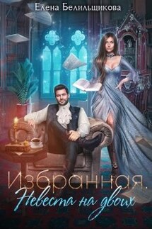 Избранная. Невеста на двоих - Елена Белильщикова