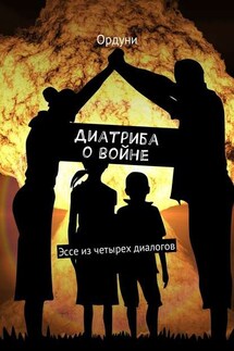 Диатриба о войне. Эссе из четырех диалогов - Ордуни