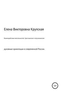 Взаимодействие ментальностей. Христианские и мусульманские духовные ориентации в современной России - Елена Крупская