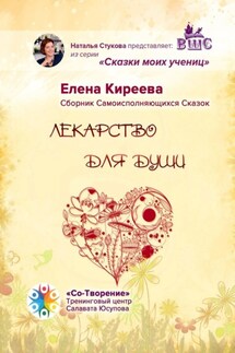 Лекарство для души. Сборник Самоисполняющихся Сказок - Елена Киреева