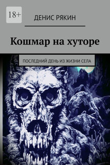 Кошмар на хуторе. Последний день из жизни села - Денис Рякин