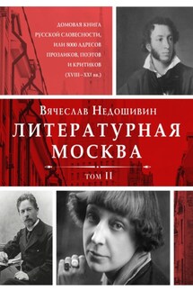 Литературная Москва. Домовая книга русской словесности, или 8000 адресов прозаиков, поэтов и критиков (XVIII—XXI вв.). Том II - Вячеслав Недошивин