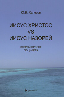 Иисус Христос VS Иисус Назорей. Второй проект Люцифера - Ю. Халезов
