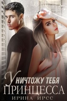 Уничтожу тебя, принцесса - Ирина Ирсс