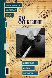 88 клавиш. Интервью Ирэны Орловой. Библиотека журнала «Этажи» - Ирина Терра