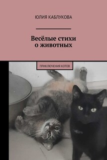Весёлые стихи о животных. Приключения котов - Юлия Каблукова