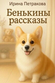 Бенькины рассказы. Книга для пушистых объятий - Ирина Петракова