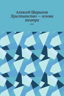 Христианство – основа театра. Эссе - Алексей Шарыпов