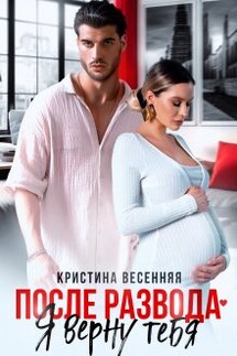 После развода. Я верну тебя - Кристина Весенняя