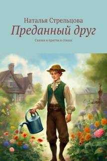 Преданный друг. Сказки и притчи в стихах - Наталья Стрельцова