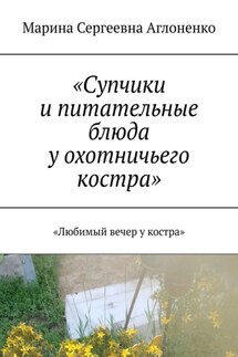 «Супчики и питательные блюда у охотничьего костра». «Любимый вечер у костра» - Марина Аглоненко