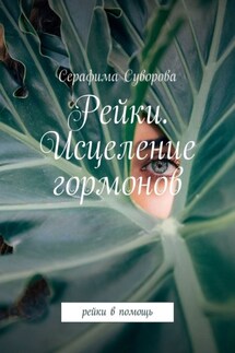 Рейки. Исцеление гормонов. Рейки в помощь - Серафима Суворова