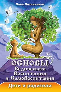 Основы ведического воспитания и самовоспитания. Дети и родители - Лана Литвиненко