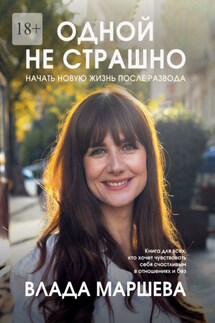 Одной не страшно. Начать новую жизнь после развода - Влада Маршева
