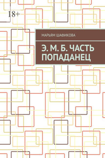Э. М. Б. Часть «Попаданец» - Марьям Шафикова
