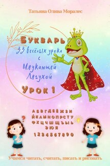 33 весёлых урока с Мяукающей Лягухой. Букварь. Урок 1. Учимся читать, писать, считать и рисовать - Татьяна Олива Моралес
