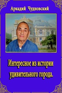 Интересное из истории удивительного города - Аркадий Чудновский