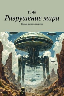 Разрушение мира. Нападение инопланетян - И Яо
