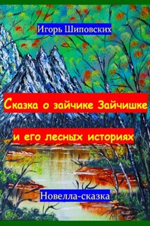 Сказка о зайчике Зайчишке и его лесных историях - Игорь Шиповских